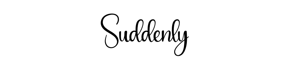 Suddenly